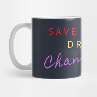 SAVE WATER DRINK CHAMPAGNE Mug